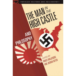 The Man in the High Castle and Philosophy: Subversive Reports from Another Reality