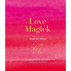 Love Magick: Spells for Amour