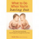 What to Do When You're Having Two: The Twins Survival Guide from Pregnancy Through the First Year
