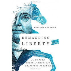 Demanding Liberty – An Untold Story of American Religious Freedom: An Untold Story of American Religious Freedom