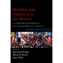 Identities and Audiences in the Musical: An Oxford Handbook of the American Musical, Volume 3