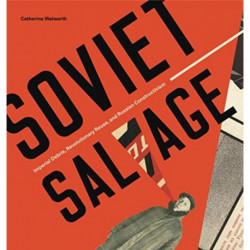 Soviet Salvage: Imperial Debris, Revolutionary Reuse, and Russian Constructivism