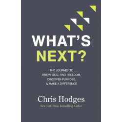 What's Next?: The Journey to Know God, Find Freedom, Discover Purpose, and Make a Difference