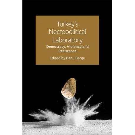 Turkey's Necropolitical Laboratory: Democracy, Violence and Resistance