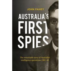 Australia's First Spies: The remarkable story of Australian intelligence operations, 1901-45