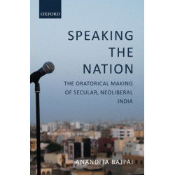 Speaking the Nation: The Oratorical Making of Secular, Neoliberal India