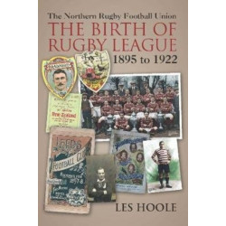 The The Northern Football Rugby Union: The Birth of Rugby League 1895-1922