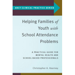 Helping Families of Youth with School Attendance Problems: A Practical Guide for Mental Health and School-Based Professionals