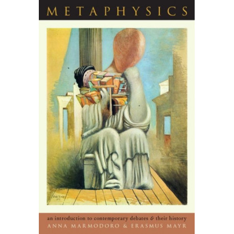 Metaphysics: An Introduction to Contemporary Debates and Their History