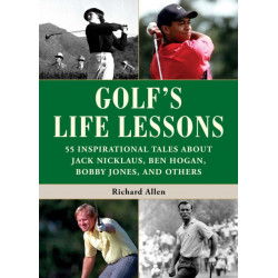 Golf's Life Lessons: 55 Inspirational Tales about Jack Nicklaus, Ben Hogan, Bobby Jones, and Others