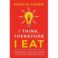 I Think Therefore I Eat: The World's Greatest Minds Tackle the Food Question