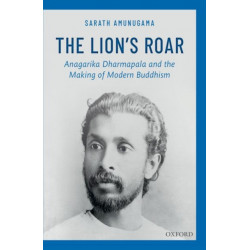 The Lion's Roar: Anagarika Dharmapala and the Making of Modern Buddhism