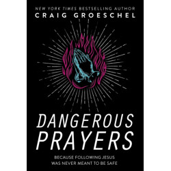 Dangerous Prayers: Because Following Jesus Was Never Meant to Be Safe
