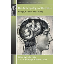 The Anthropology of the Fetus: Biology, Culture, and Society