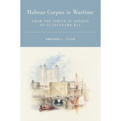 Habeas Corpus in Wartime: From the Tower of London to Guantanamo Bay