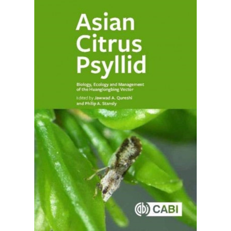 Asian Citrus Psyllid: Biology, Ecology and Management of the Huanglongbing Vector