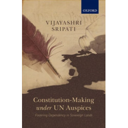 Constitution-Making under UN Auspices: Fostering Dependency in Sovereign Lands