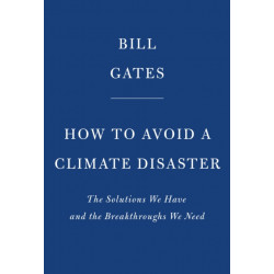 How to Avoid a Climate Disaster: The Solutions We Have and the Breakthroughs We Need