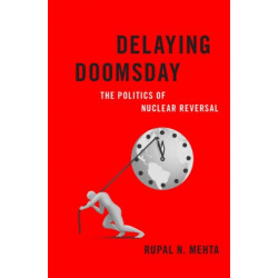 Delaying Doomsday: The Politics of Nuclear Reversal