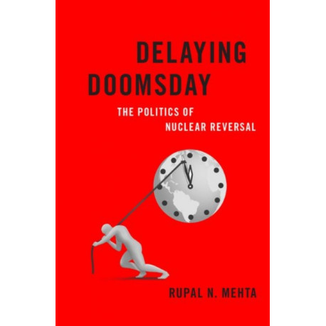 Delaying Doomsday: The Politics of Nuclear Reversal