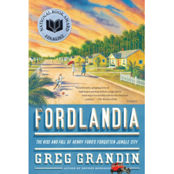 Fordlandia: The Rise and Fall of Henry Ford's Forgotten Jungle City