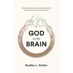 God on the Brain: What Cognitive Science Does (and Does Not) Tell Us about Faith, Human Nature, and the Divine