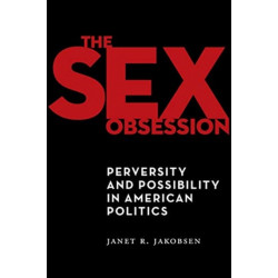 The Sex Obsession: Perversity and Possibility in American Politics