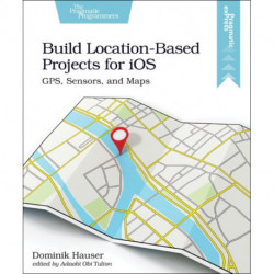 Build Location-Based Projects for iOS: GPS, Sensors, and Maps
