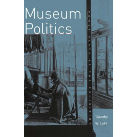 Museum Politics: Power Plays at the Exhibition