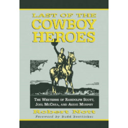 Last of the Cowboy Heroes: The Westerns of Randolph Scott, Joel McCrea, and Audie Murphy