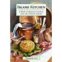 Island Kitchen: A Book of Seasonal Cookery from the Channel Islands