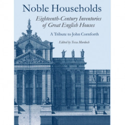 Noble Households: Eighteenth Century Inventories of Great English Houses - a Tribute to John Cornforth