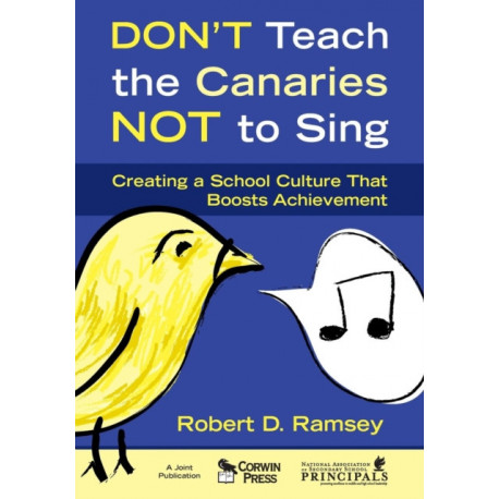 Don't Teach the Canaries Not to Sing: Creating a School Culture That Boosts Achievement