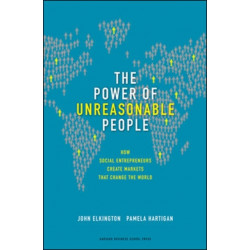 The Power of Unreasonable People: How Social Entrepreneurs Create Markets That Change the World