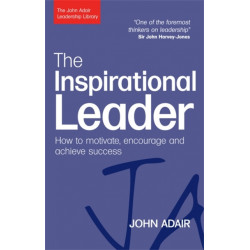 The Inspirational Leader: How to Motivate, Encourage and Achieve Success