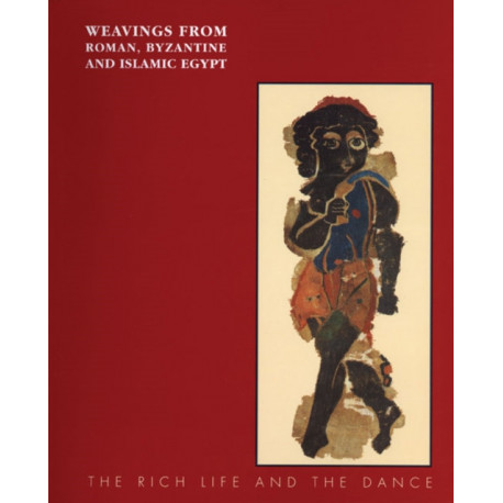 Weavings from Roman, Byzantine and Islamic Egypt: The Rich Life and the Dance