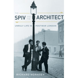 The Spiv and the Architect: Unruly Life in Postwar London