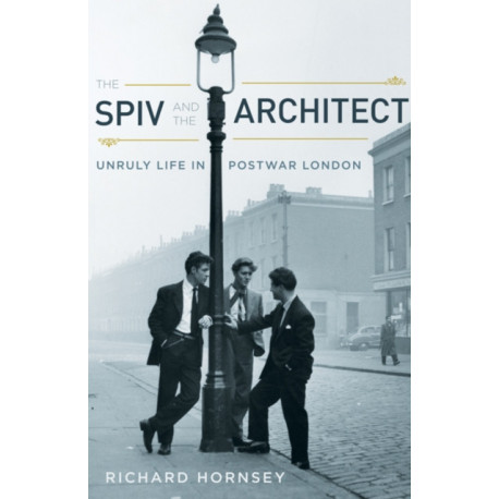 The Spiv and the Architect: Unruly Life in Postwar London