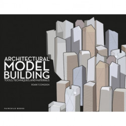 Architectural Model Building: Tools, Techniques & Materials