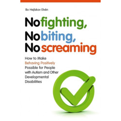 No Fighting, No Biting, No Screaming: How to Make Behaving Positively Possible for People with Autism and Other Developmental Disabilities