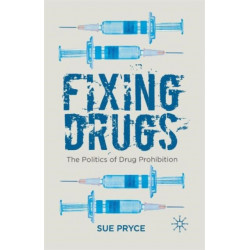 Fixing Drugs: The Politics of Drug Prohibition