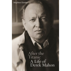 After the Titanic: A Life of Derek Mahon