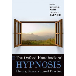 The Oxford Handbook of Hypnosis: Theory, Research, and Practice