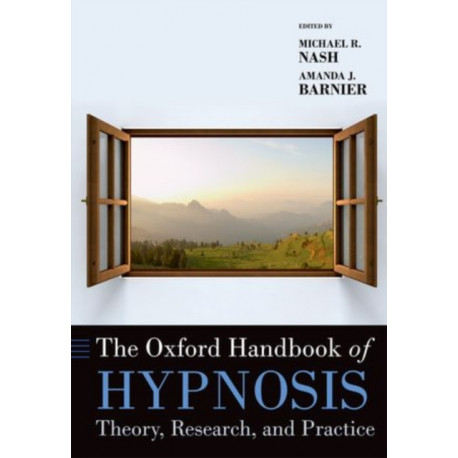 The Oxford Handbook of Hypnosis: Theory, Research, and Practice