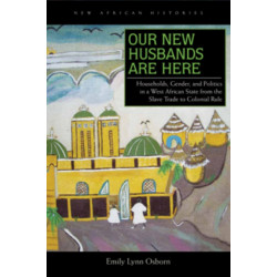 Our New Husbands Are Here: Households, Gender, and Politics in a West African State from the Slave Trade to Colonial Rule