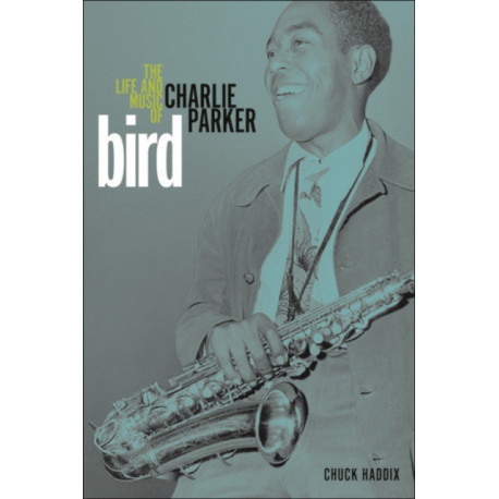 Bird: The Life and Music of Charlie Parker