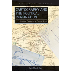 Cartography and the Political Imagination: Mapping Community in Colonial Kenya