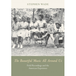 The Beautiful Music All Around Us: Field Recordings and the American Experience