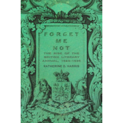 Forget Me not: The Rise of the British Literary Annual, 1823–1835