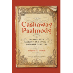 The Cashaway Psalmody: Transatlantic Religion and Music in Colonial Carolina